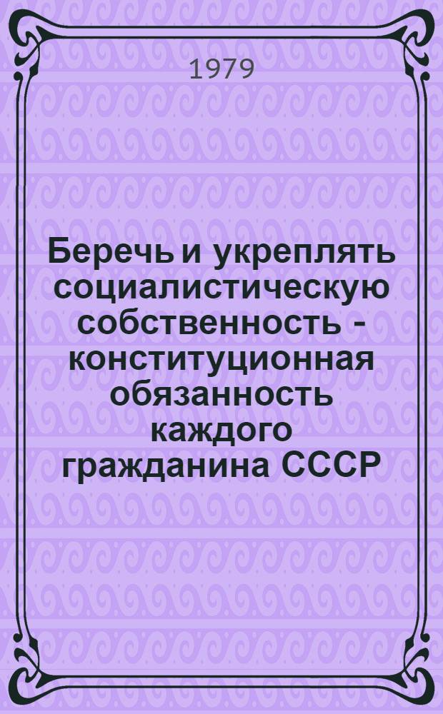 Беречь и укреплять социалистическую собственность - конституционная обязанность каждого гражданина СССР : Материал в помощь лекторам, пропагандистам и политгрупповодам ИТУ