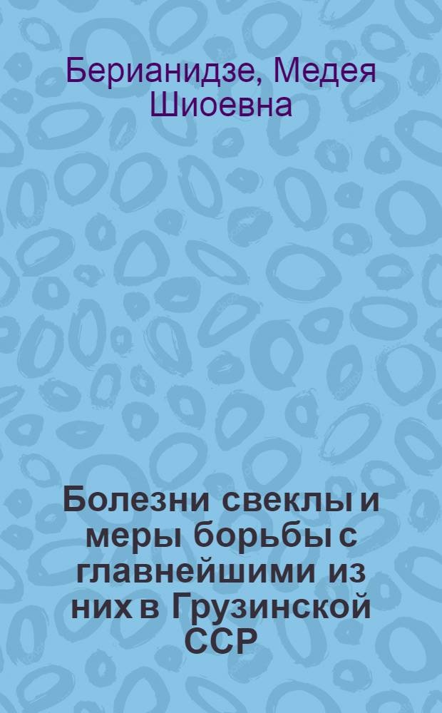 Болезни свеклы и меры борьбы с главнейшими из них в Грузинской ССР : Автореф. дис. на соиск. учен. степени канд. биол. наук : (06.01.11)