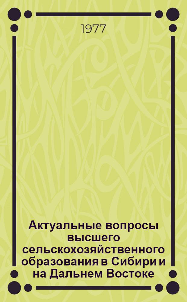 Актуальные вопросы высшего сельскохозяйственного образования в Сибири и на Дальнем Востоке : Сборник статей