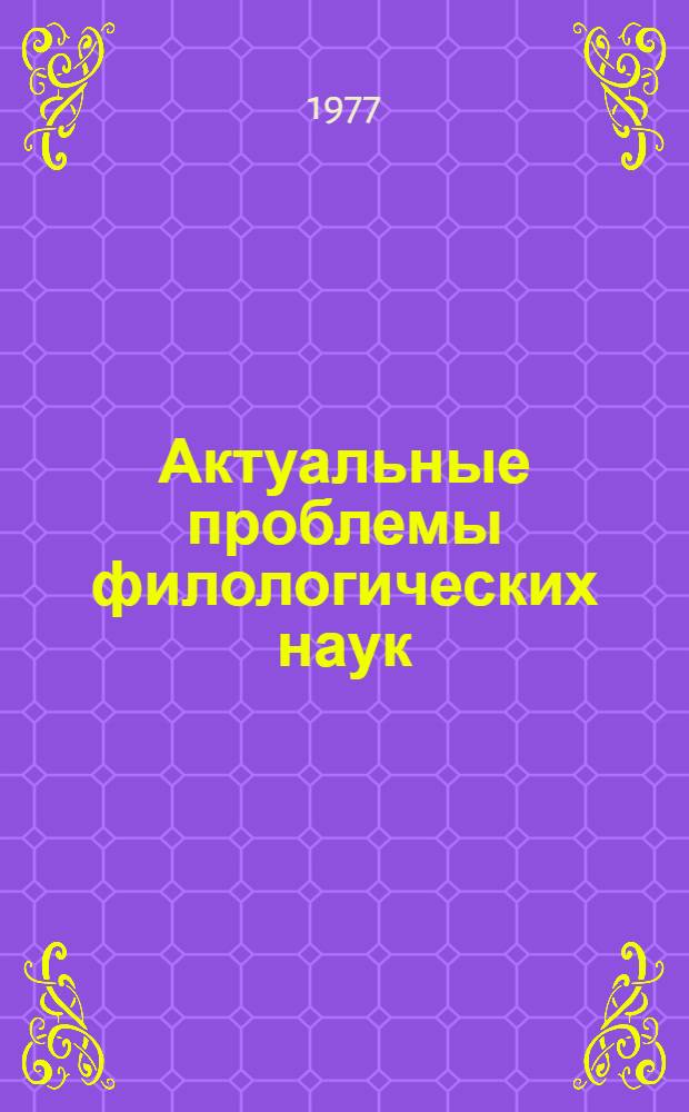 Актуальные проблемы филологических наук : Сб. статей