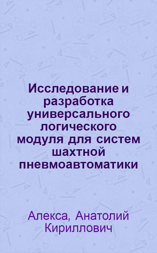 Исследование и разработка универсального логического модуля для систем шахтной пневмоавтоматики : Автореф. дис. на соиск. учен. степени канд. техн. наук : (05.13.05)