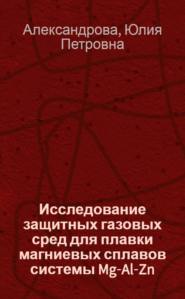 Исследование защитных газовых сред для плавки магниевых сплавов системы Mg-Al-Zn : Автореф. дис. на соиск. учен. степ. к. т. н