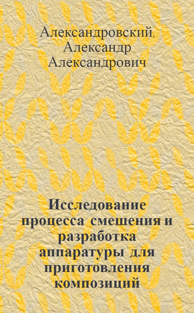 Исследование процесса смешения и разработка аппаратуры для приготовления композиций, содержащих твердую фазу : Автореф. дис. на соиск. учен. степени д-ра техн. наук : (05.17.08)