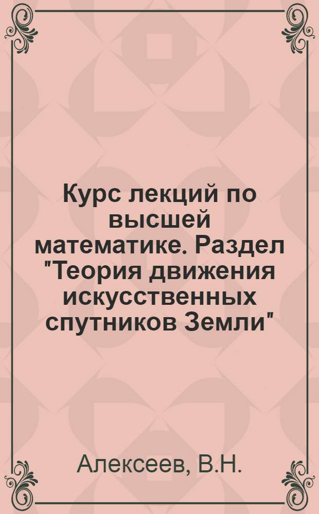 Курс лекций по высшей математике. Раздел "Теория движения искусственных спутников Земли"