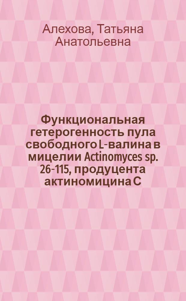 Функциональная гетерогенность пула свободного L-валина в мицелии Actinomyces sp. 26-115, продуцента актиномицина С : Автореф. дис. на соиск. учен. степени канд. биол. наук : (03.00.07)