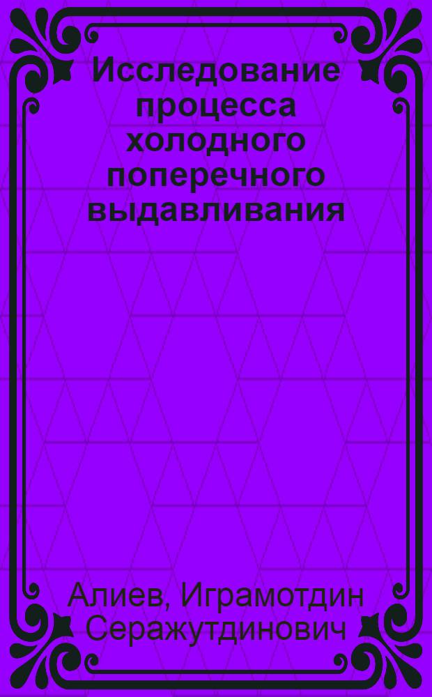 Исследование процесса холодного поперечного выдавливания : Автореф. дис. на соиск. учен. степени канд. техн. наук : (05.03.05)