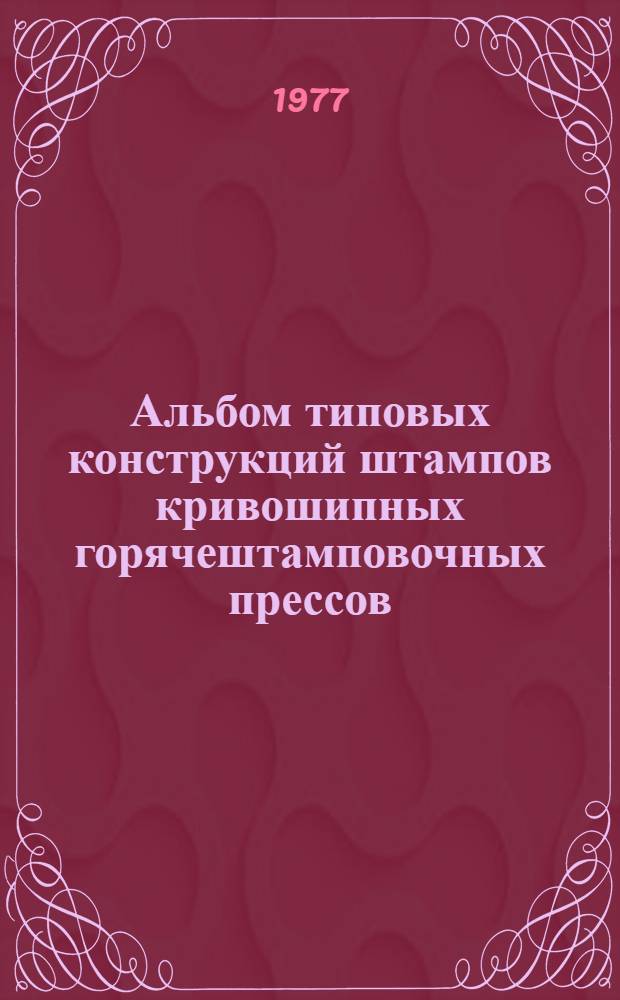 Альбом типовых конструкций штампов кривошипных горячештамповочных прессов : Метод. пособие по курсу "Горячая штамповка"