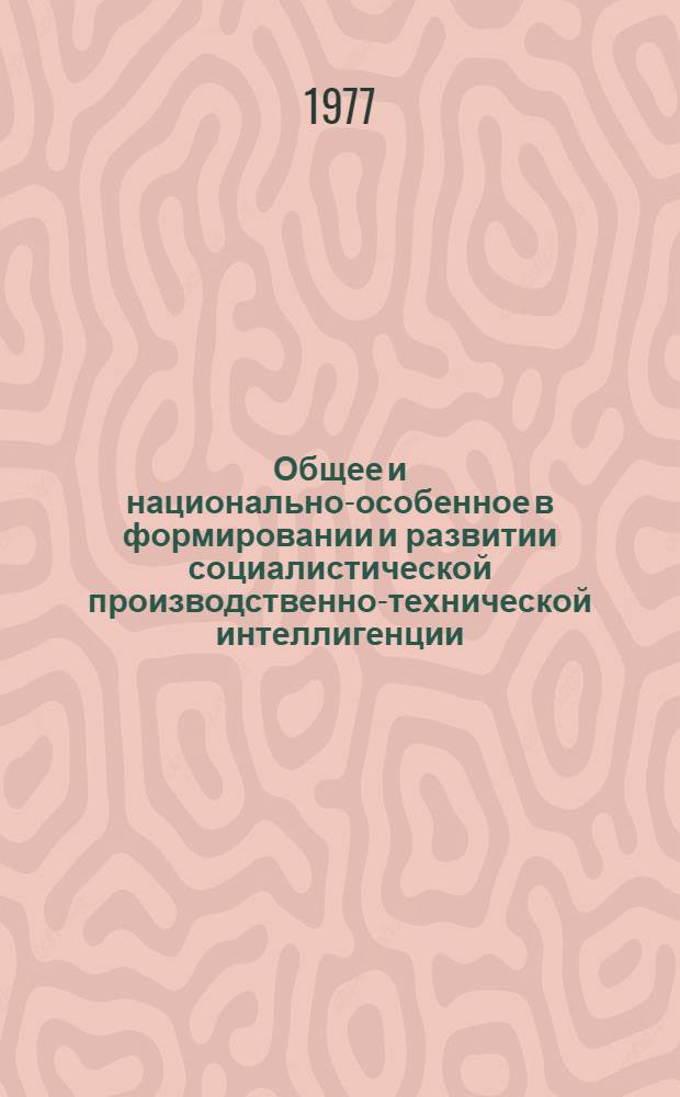 Общее и национально-особенное в формировании и развитии социалистической производственно-технической интеллигенции : (Методол. и социол. проблемы) : Автореф. дис. на соиск. учен. степени д-ра филос. наук : (09.00.02)