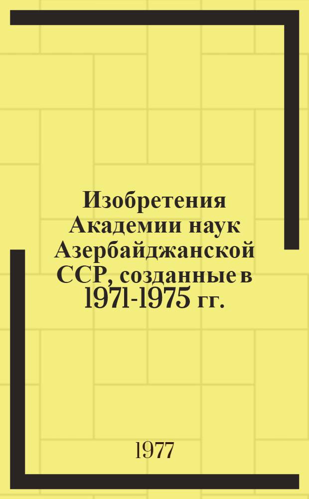 Изобретения Академии наук Азербайджанской ССР, созданные в 1971-1975 гг. : (Информ. сб.)