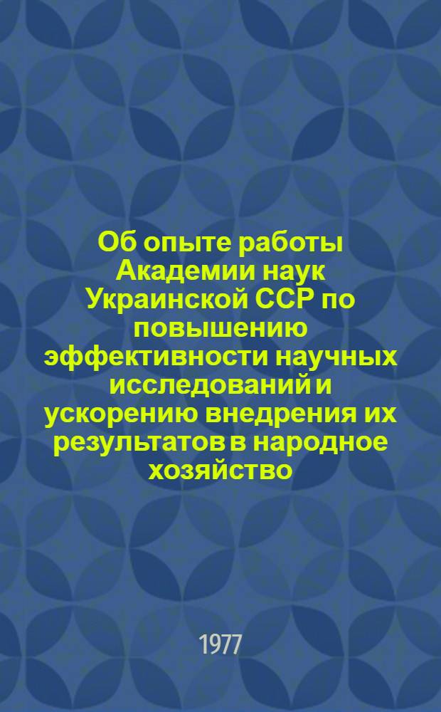Об опыте работы Академии наук Украинской ССР по повышению эффективности научных исследований и ускорению внедрения их результатов в народное хозяйство