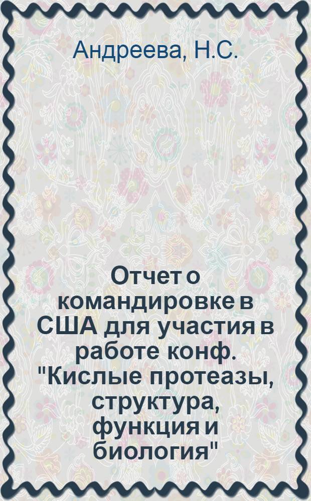 Отчет о командировке в США [для участия в работе конф. "Кислые протеазы, структура, функция и биология". 21-24 ноября 1976 г., г. Норман]