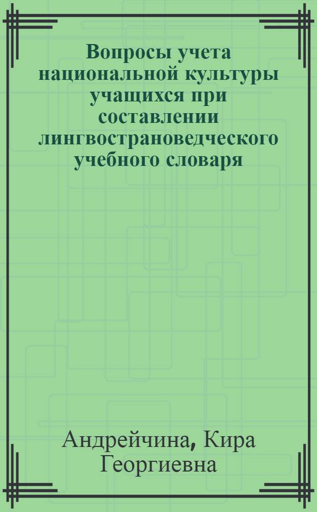 Вопросы учета национальной культуры учащихся при составлении лингвострановедческого учебного словаря : Автореф. дис. на соиск. учен. степени канд. пед. наук : (13.00.02)