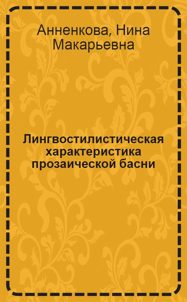 Лингвостилистическая характеристика прозаической басни : Автореф. дис. на соиск. учен. степени канд. филол. наук : (10.02.04)