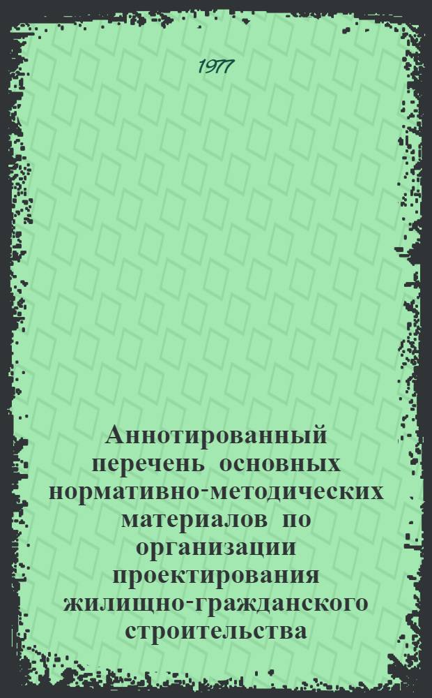Аннотированный перечень основных нормативно-методических материалов по организации проектирования жилищно-гражданского строительства