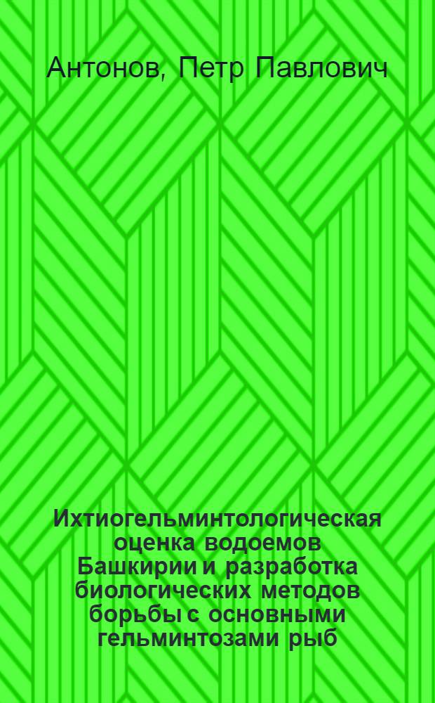 Ихтиогельминтологическая оценка водоемов Башкирии и разработка биологических методов борьбы с основными гельминтозами рыб : Автореф. дис. на соиск. учен. степени канд. вет. наук : (03.00.20)