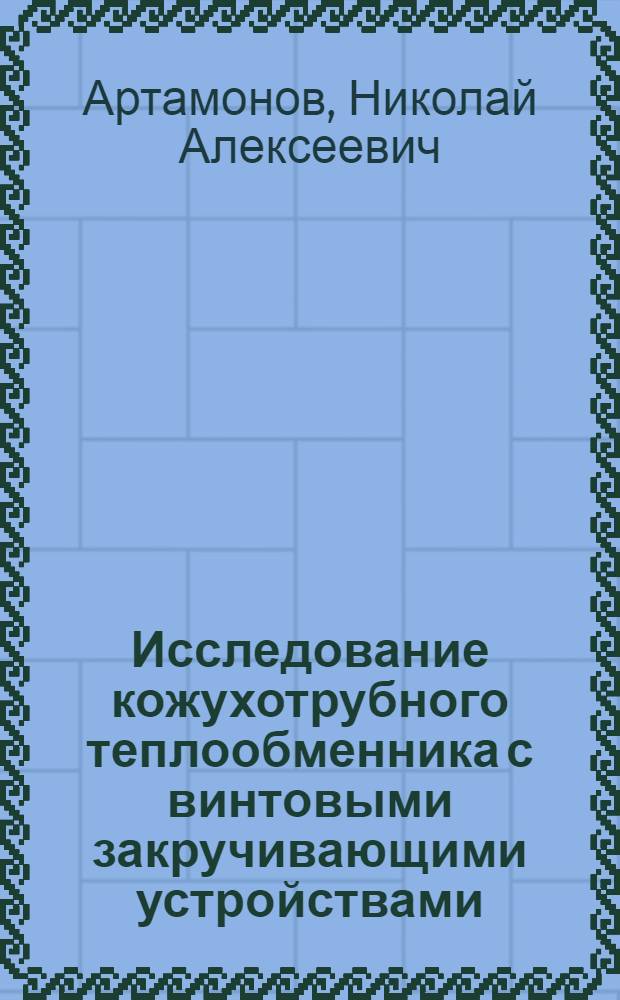 Исследование кожухотрубного теплообменника с винтовыми закручивающими устройствами : Автореф. дис. на соиск. учен. степени канд. техн. наук : (05.17.08)