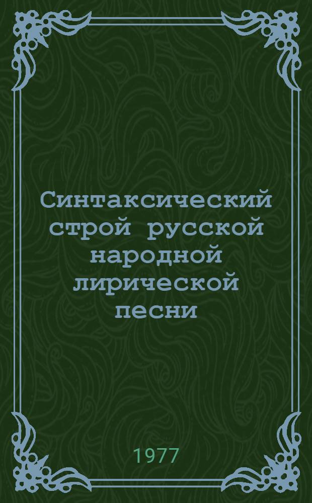 Синтаксический строй русской народной лирической песни : (Монопредикативные и полипредикативные конструкции) : Автореф. дис. на соиск. учен. степени д-ра филол. наук : (10.02.01)