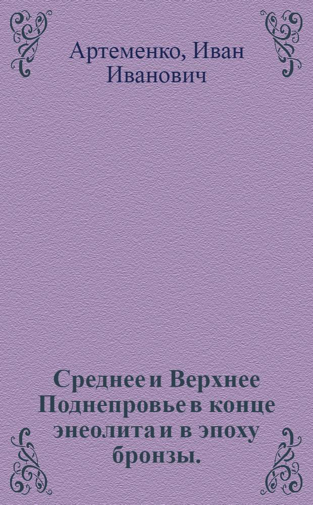 Среднее и Верхнее Поднепровье в конце энеолита и в эпоху бронзы. (Середина III - начало I тысячелетия до н. э.) : Автореф. дис. на соиск. учен. степени д-ра ист. наук : (07.00.06)