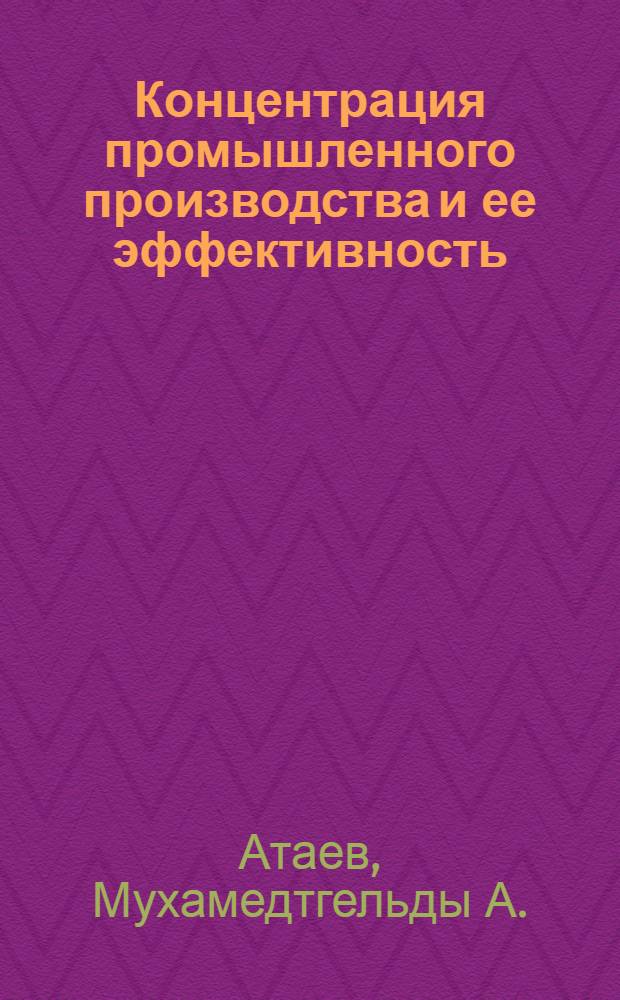 Концентрация промышленного производства и ее эффективность : (На прим. легкой и пищевой пром-сти ТССР) : Автореф. дис. на соиск. учен. степени канд. экон. наук : (08.00.05)