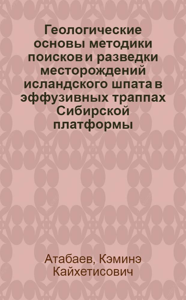 Геологические основы методики поисков и разведки месторождений исландского шпата в эффузивных траппах Сибирской платформы : Автореф. дис. на соиск. учен. степени к. г.-м. н