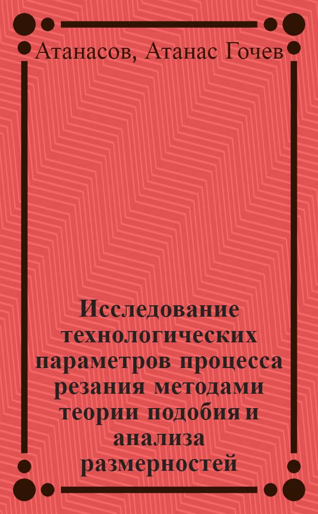 Исследование технологических параметров процесса резания методами теории подобия и анализа размерностей : Автореф. дис. на соиск. учен. степени канд. техн. наук : (05.02.08)
