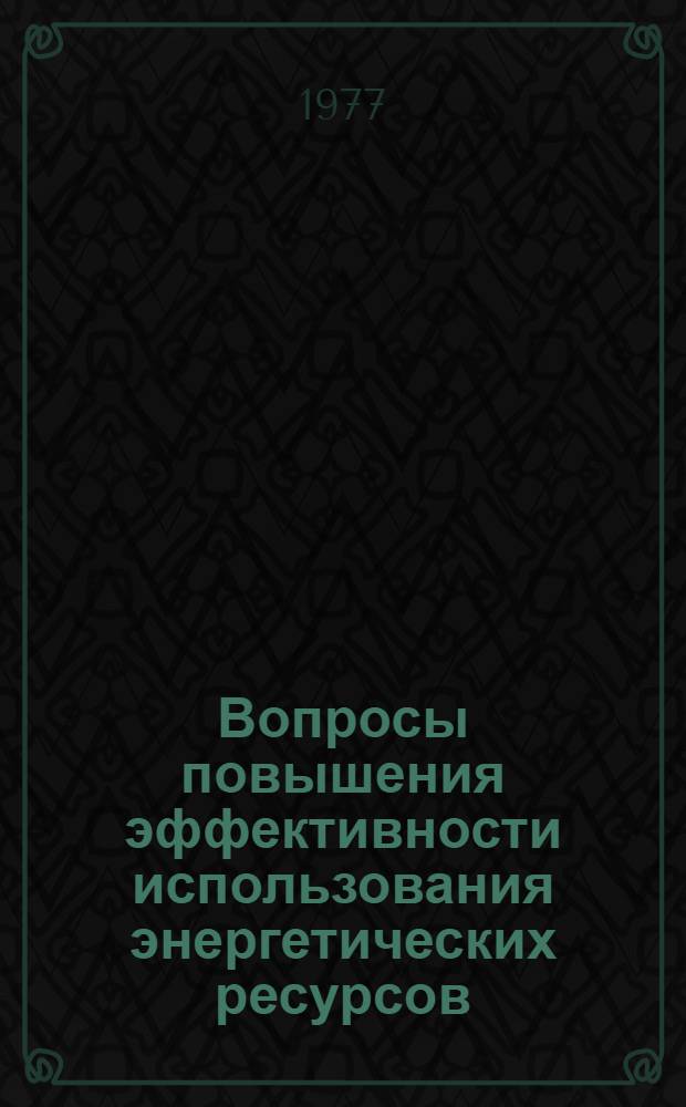 Вопросы повышения эффективности использования энергетических ресурсов : (На примере ТаджССР) : Автореф. дис. на соиск. учен. степени канд. экон. наук : (08.00.05)