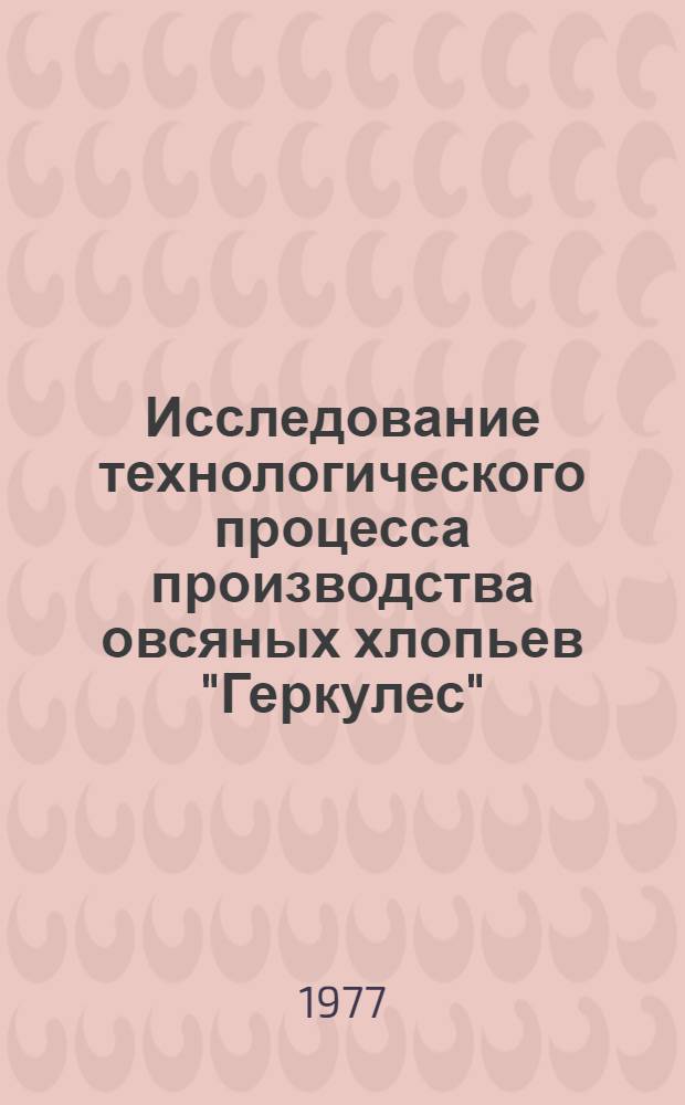 Исследование технологического процесса производства овсяных хлопьев "Геркулес" : Автореф. дис. на соиск. учен. степени канд. техн. наук : (05.18.02)