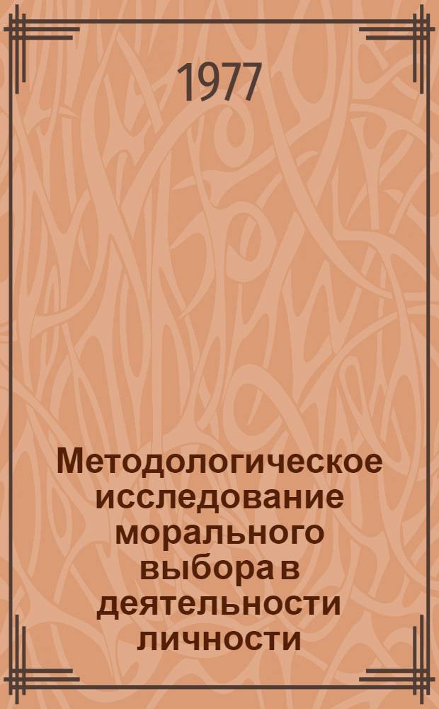 Методологическое исследование морального выбора в деятельности личности : Автореф. дис. на соиск. учен. степени д. филос. н