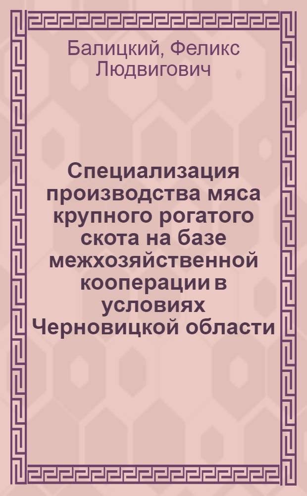 Специализация производства мяса крупного рогатого скота на базе межхозяйственной кооперации в условиях Черновицкой области : Автореф. дис. на соиск. учен. степени канд. экон. наук : (08.00.05)