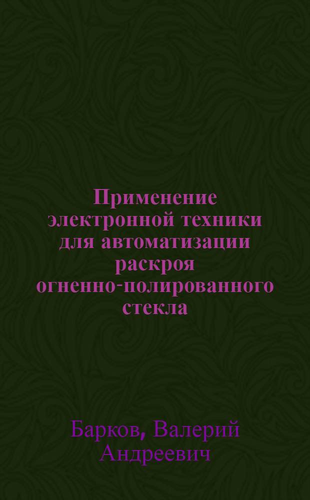 Применение электронной техники для автоматизации раскроя огненно-полированного стекла : Автореф. дис. на соиск. учен. степ. к. т. н