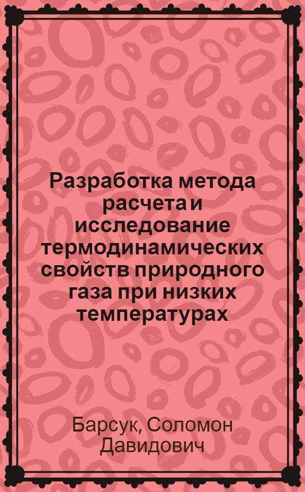 Разработка метода расчета и исследование термодинамических свойств природного газа при низких температурах : Автореф. дис. на соиск. учен. степени канд. техн. наук : (05.17.07)