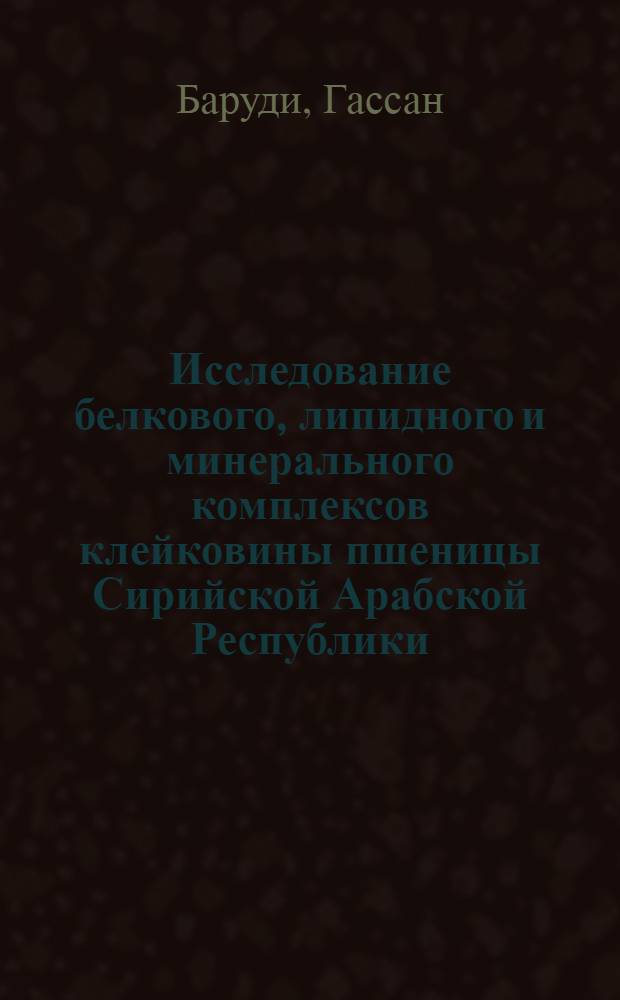 Исследование белкового, липидного и минерального комплексов клейковины пшеницы Сирийской Арабской Республики : Автореф. дис. на соиск. учен. степени канд. биол. наук : (03.00.04)
