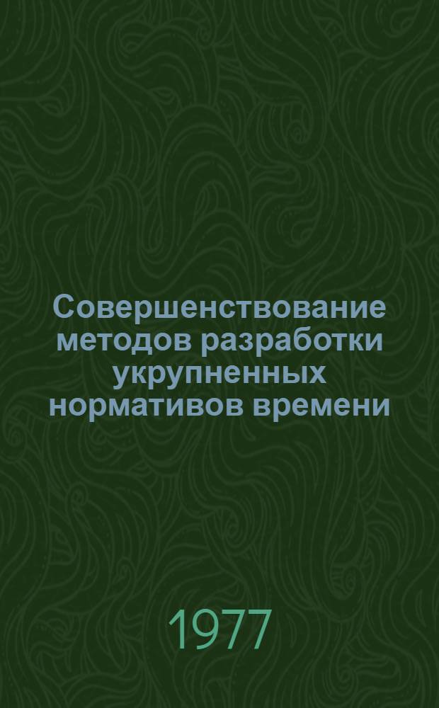 Совершенствование методов разработки укрупненных нормативов времени : Автореф. дис. на соиск. учен. степени канд. экон. наук : (08.00.07)