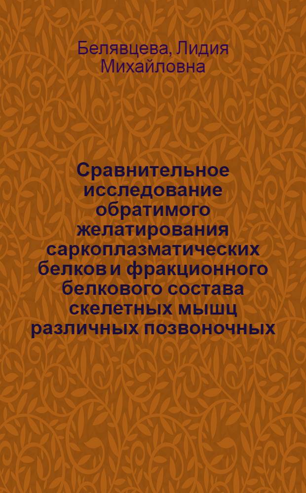 Сравнительное исследование обратимого желатирования саркоплазматических белков и фракционного белкового состава скелетных мышц различных позвоночных : Автореф. дис. на соиск. учен. степени канд. биол. наук : (03.00.04)