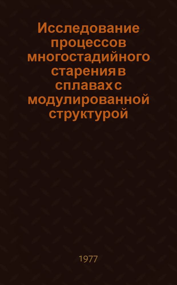 Исследование процессов многостадийного старения в сплавах с модулированной структурой : Автореф. дис. на соиск. учен. степени канд. физ.-мат. наук : (01.04.07)