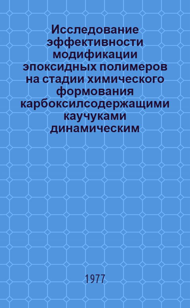 Исследование эффективности модификации эпоксидных полимеров на стадии химического формования карбоксилсодержащими каучуками динамическим, механическим и другими методами : Автореф. дис. на соиск. учен. степени канд. техн. наук : (05.17.06)