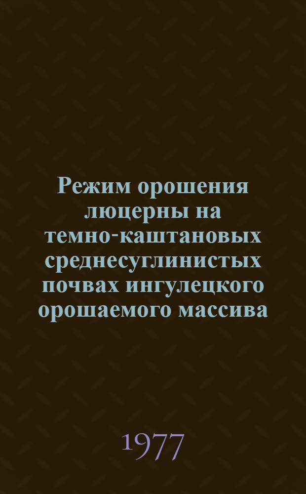 Режим орошения люцерны на темно-каштановых среднесуглинистых почвах ингулецкого орошаемого массива : Автореф. дис. на соиск. учен. степени к. с.-х. н