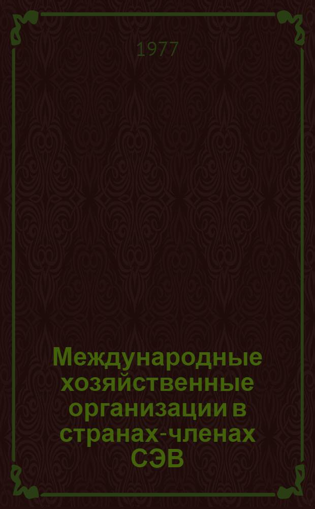 Международные хозяйственные организации в странах-членах СЭВ (теория и практика правового регулирования) : Автореф. дис. на соиск. учен. степени д. ю. н