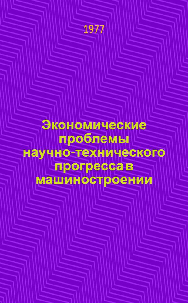 Экономические проблемы научно-технического прогресса в машиностроении