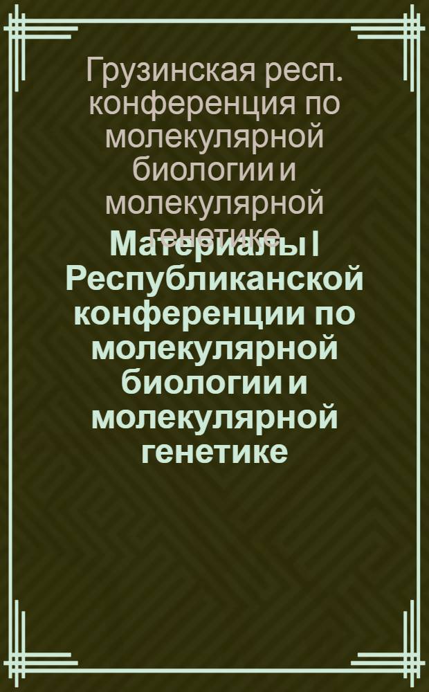 Материалы I Республиканской конференции по молекулярной биологии и молекулярной генетике. (Тбилиси, 20-22 июня 1977 г.)