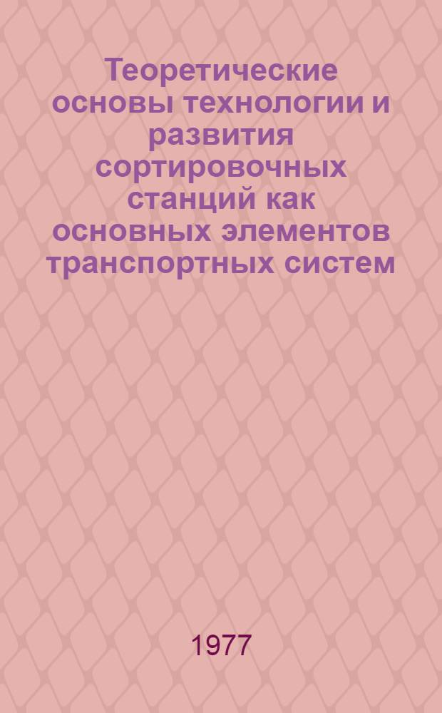 Теоретические основы технологии и развития сортировочных станций как основных элементов транспортных систем : Автореф. дис. на соиск. учен. степени д-ра техн. наук : (05.22.08)