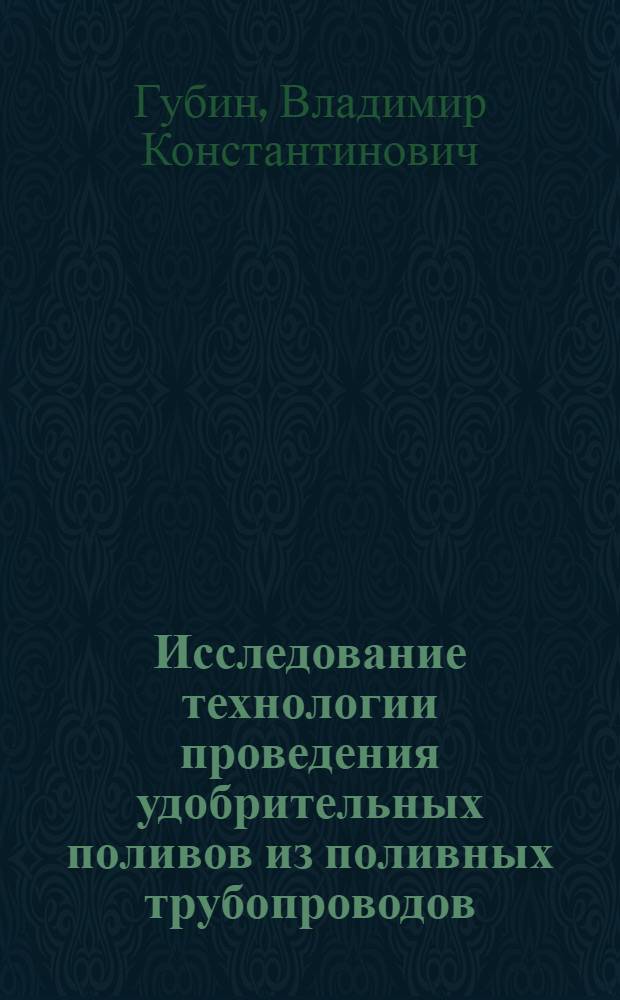 Исследование технологии проведения удобрительных поливов из поливных трубопроводов : Автореф. дис. на соиск. учен. степени канд. с.-х. наук : (06.01.02)