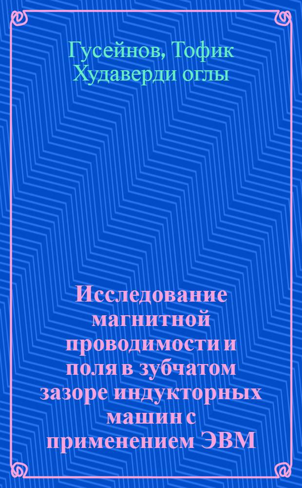 Исследование магнитной проводимости и поля в зубчатом зазоре индукторных машин с применением ЭВМ : Автореф. дис. на соиск. учен. степени канд. техн. наук : (05.09.01)