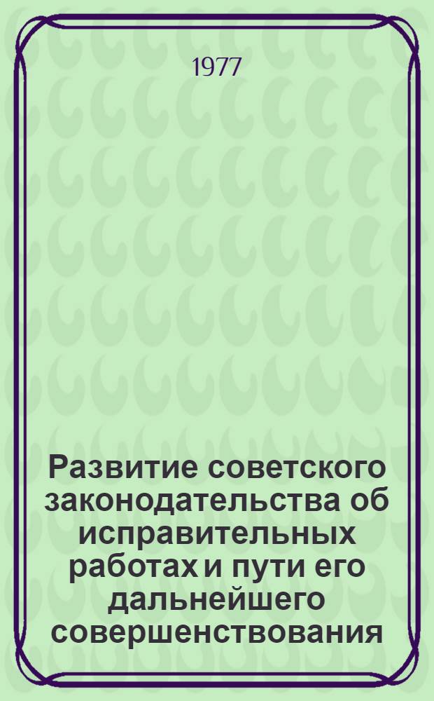 Развитие советского законодательства об исправительных работах и пути его дальнейшего совершенствования : Автореф. дис. на соиск. учен. степ. к. ю. н
