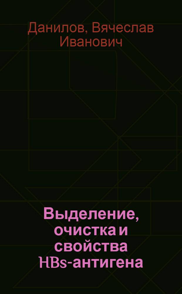 Выделение, очистка и свойства HBs-антигена : Автореф. дис. на соиск. учен. степени к. м. н