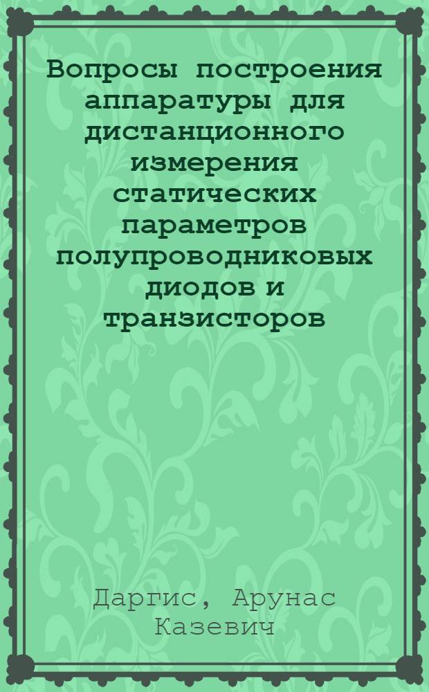Вопросы построения аппаратуры для дистанционного измерения статических параметров полупроводниковых диодов и транзисторов : Автореф. дис. на соиск. учен. степени к. т. н