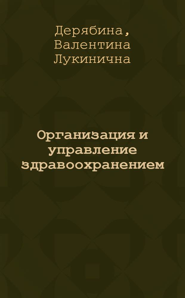 Организация и управление здравоохранением : Лекция доц. Центр. ин-та усовершенствования врачей Дерябиной В.Л