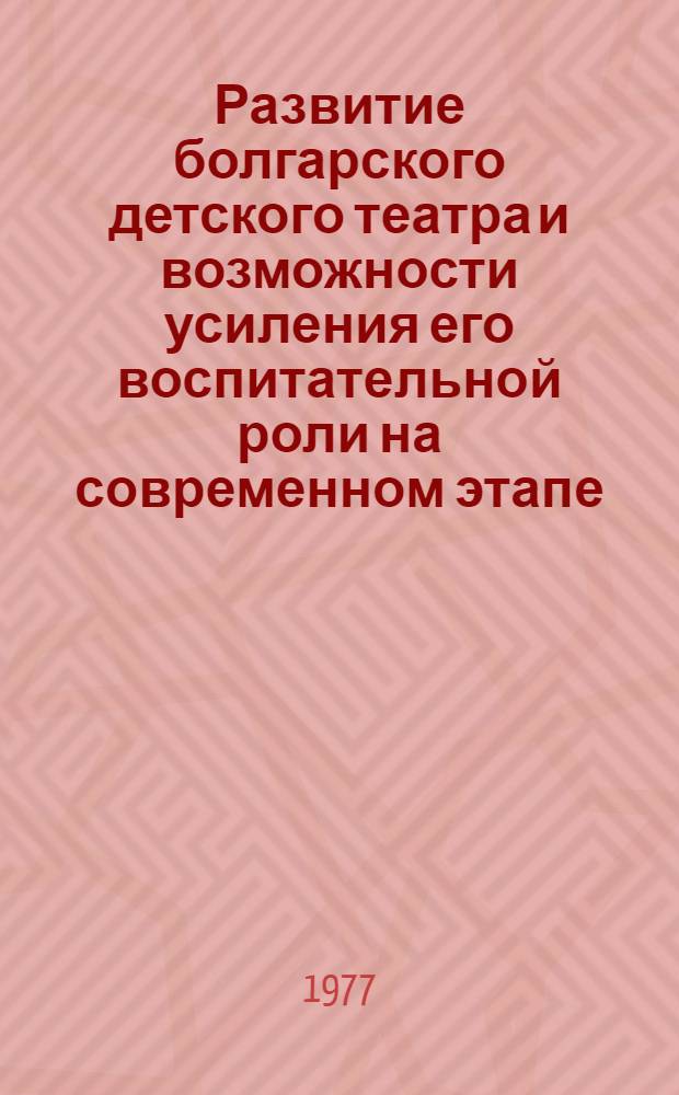 Развитие болгарского детского театра и возможности усиления его воспитательной роли на современном этапе : Автореф. дис. на соиск. учен. степени канд. пед. наук : (13.00.01)