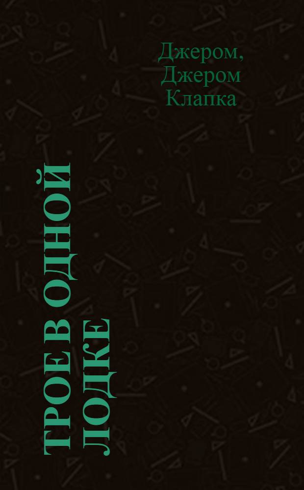 Трое в одной лодке; Рассказы: Пер. с англ. / Джером К. Джером