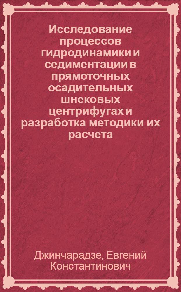Исследование процессов гидродинамики и седиментации в прямоточных осадительных шнековых центрифугах и разработка методики их расчета : Автореф. дис. на соиск. учен. степени канд. техн. наук : (05.17.08)